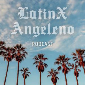 The LatinX Angeleno Podcast
