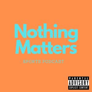 Nothing Matters Sports Podcast