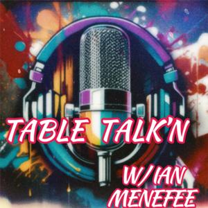 Table Talk’N W/ Ian Menefee