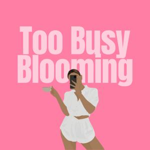 Too Busy Blooming