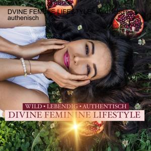DIVINE FEMININE LIFESTYLE - wild, lebendig, authentisch