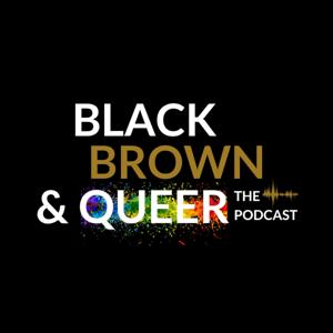 Black, Brown & Queer