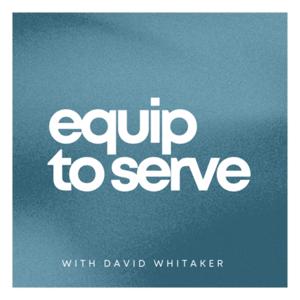 Equip to Serve with David Whitaker