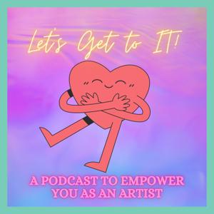Let's Get To It:a Podcast To Empower You As An Artist