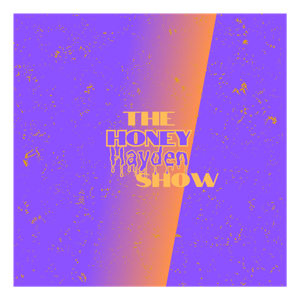 The Honey Hayden Show