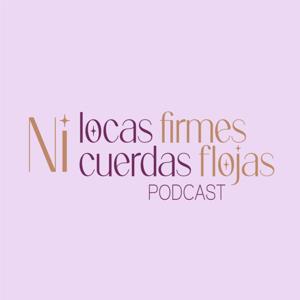 Ni locas firmes, ni cuerdas flojas podcast