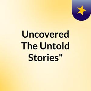 Uncovered: The Untold Stories"