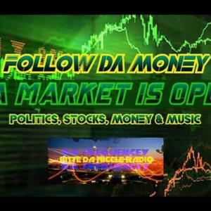 FOLLOW DA MONEY/DA MARKET IS OPEN