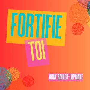 FORTIFIE-TOI et transforme ta vie avec les neurosciences et la foi / Anne RAULOT-LAPOINTE praticienne certifiée en régulation des émotions