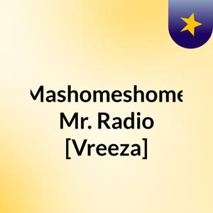 🔟 🔟 Mashomeshome Mr. Radio [Vreeza]
