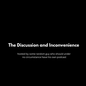 The Discussion & Inconvenience