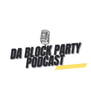 Da Block Party Podcast With Dee And Buck