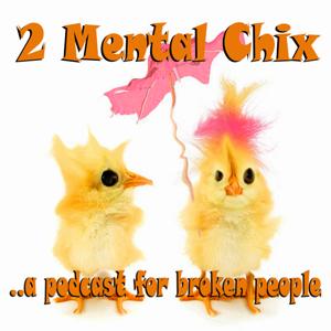 2 Mental Chix... a podcast for broken people. S1 E2