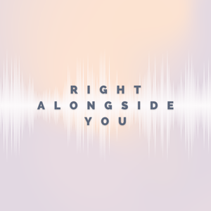 Right alongside you