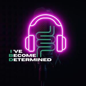 The I've Become Determined Podcast