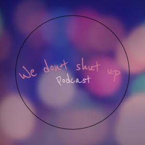 We don’t shut up