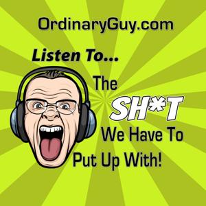 Ordinary Guy: The Sh*t We Have to Put Up With