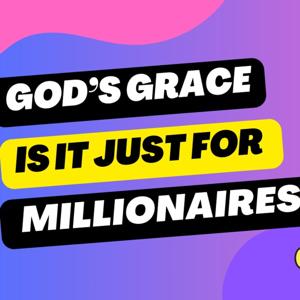 God's Grace: Is It Just For Millionaires