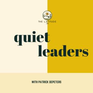 Quiet Leaders by THE LATITUDE.IO with Patrick DePeters