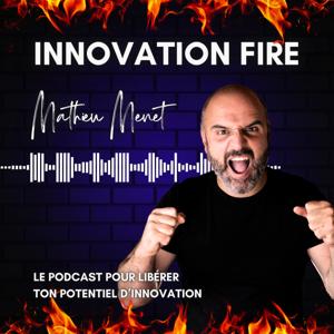 Innovation Fire - Le podcast pour libérer ton potentiel d’innovation