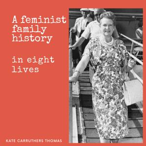 A Feminist Family History in Eight Lives