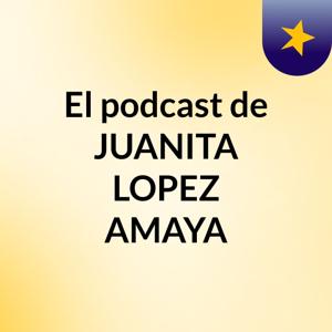El podcast de JUANITA LOPEZ AMAYA