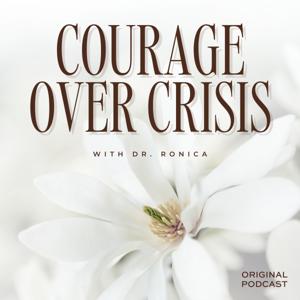 Courage Over Crisis with Dr. Ronica