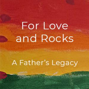 For Love and Rocks - A Father's Legacy