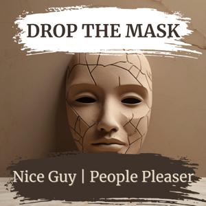 Drop the Mask - For Nice Guys and People Pleaser