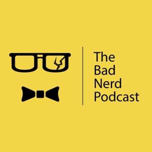 The Bad Nerd Podcast