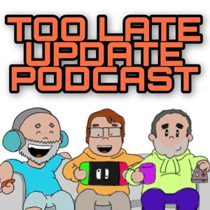 The Too Late Update Podcast
