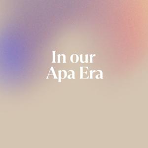 In Our Apa Era
