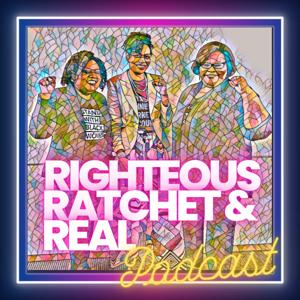 Righteous, Ratchet & Real