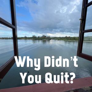 Why Didn’t You Quit?