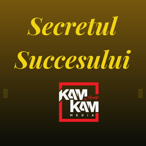 Secretul Succesului Podcast | KAM KAM MEDIA