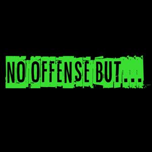 No Offense But...