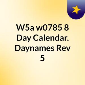 W5a w0785 8 Day Calendar. Daynames Rev 5