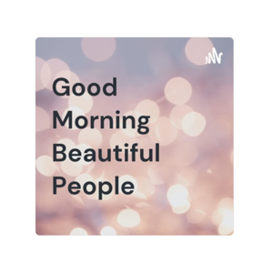 Good Morning Beautiful People