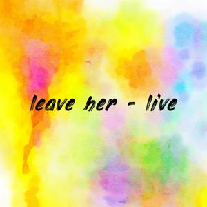 leave her - live
