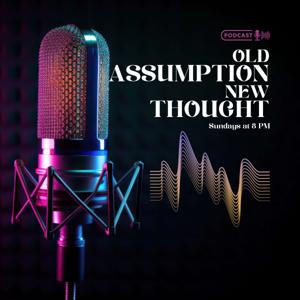 Old Assumption New Thought Podcast