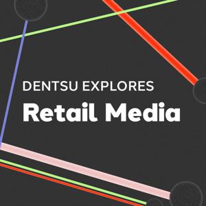 Dentsu Explores: Retail Media