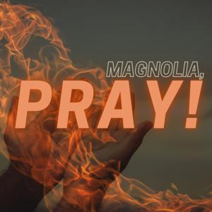 Magnolia, PRAY!
