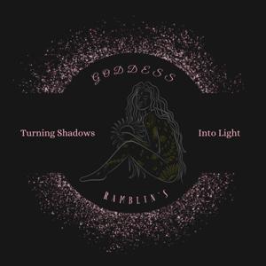 Goddess Ramblin's ~ Turning Shadows into Light