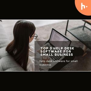 Top 3 help desk software for small business