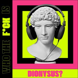 Who The F*ck Is Dionysus?