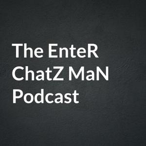 The EnteR ChatZ MaN Podcast