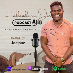 HABLANDO CON JOE PODCAST - Hablando Desde El Corazón (Con Joe Paz)