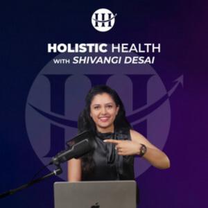 Holistic Health With Shivangi Desai