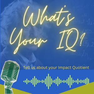 What's Your IQ? 
Tell us about your Impact Quotient!