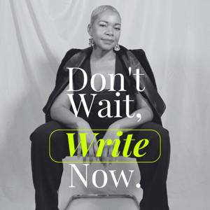 Don't Wait, Write Now.